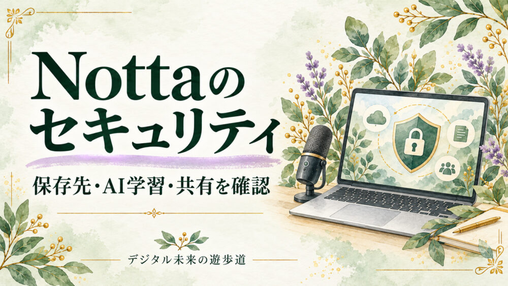 Nottaのセキュリティは？保存先・AI学習・共有と削除の確認ポイント