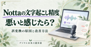 Nottaの文字起こし精度が悪いと感じたら。誤変換の原因と改善方法
